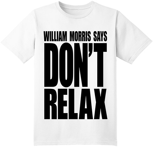 William Morris Says Don't Relax
